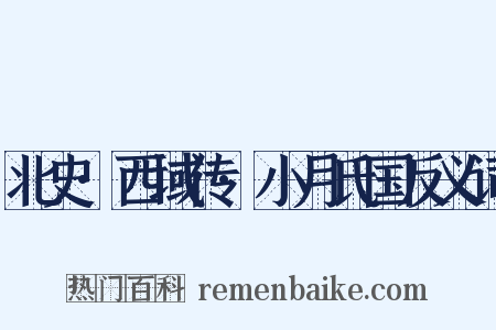 北史·西域传·小月氏国反义词是什么意思的图片